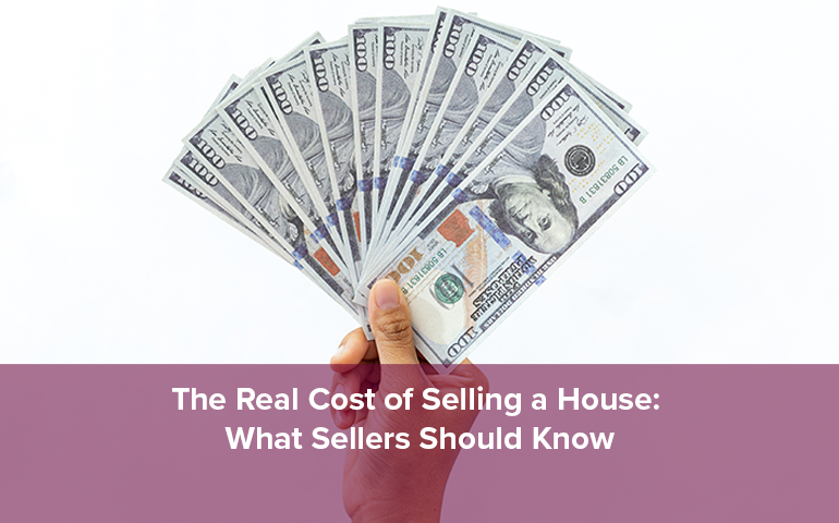 The Real Cost of Selling a House: What Sellers Should Know